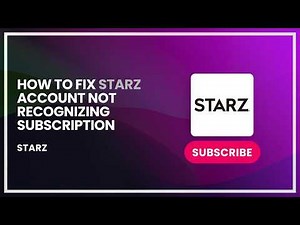 How to Fix Starz Account Not Recognizing Subscription