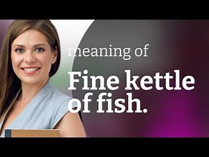 A Fine Kettle of Fish: Understanding This Quirky English Phrase