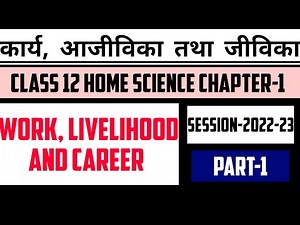 Class 12 Home Science Chapter-1 कार्य, आजीविका तथा जीविका(Work, Livelihood And Career) Part-1