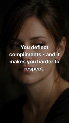 You deflect compliments and it makes you harder to respect #humanbehavior