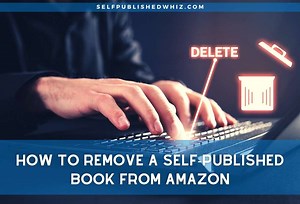 How To Remove A Self-Published Book From Amazon - Selfpublished Whiz