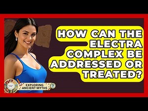 How Can The Electra Complex Be Addressed Or Treated? - Exploring Ancient Myths