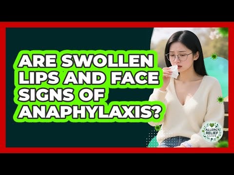 Are Swollen Lips And Face Signs Of Anaphylaxis?