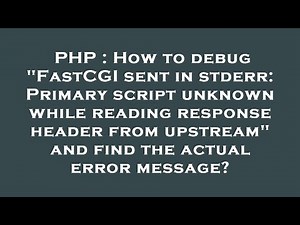 PHP : How to debug "FastCGI sent in stderr: Primary script unknown while reading response header fro