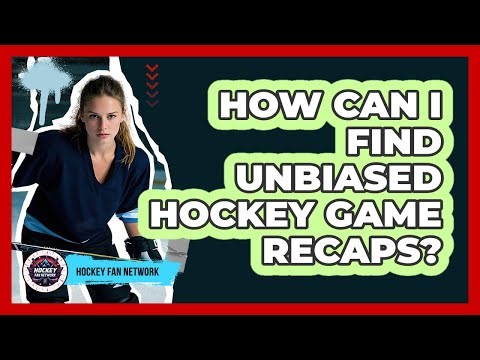 How Can I Find Unbiased Hockey Game Recaps? - Hockey Fan Network