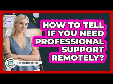 How To Tell If You Need Professional Support Remotely?