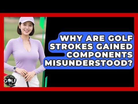 Why Are Golf Strokes Gained Components Misunderstood? - All About Golf Pros