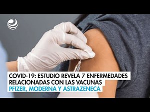 Covid-19: Estudio revela 7 enfermedades relacionadas con las vacunas Pfizer, Moderna y AstraZeneca