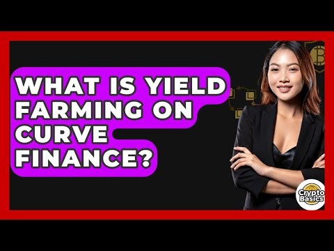 What Is Yield Farming On Curve Finance? - CryptoBasics360.com
