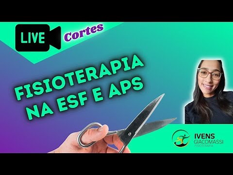 Fisioterapia na Estratégia Saúde da Família e Atenção Básica (APS-ESF) #242 - CORTES | Ivens