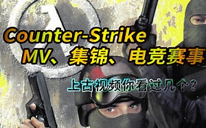 [怀旧向·持续更新中~] 上古时期的 CS短片 你看过几个？反恐精英 Counter-Strike 1.0~1.6