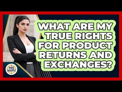 What Are My True Rights For Product Returns And Exchanges? - Guide To Your Rights