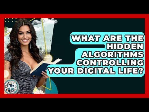 What Are The Hidden Algorithms Controlling Your Digital Life? - Learn As An Adult