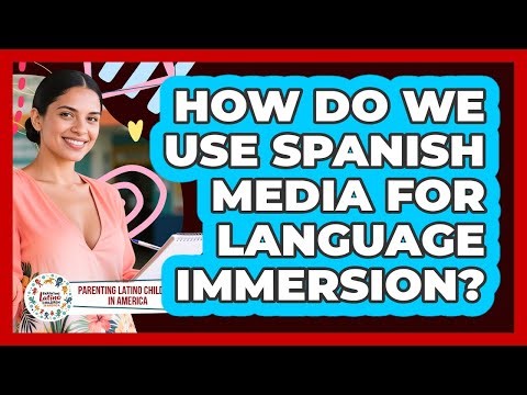How Do We Use Spanish Media for Language Immersion?