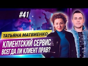 КЛИЕНТСКИЙ СЕРВИС. Как получить клиентов на всю жизнь? Татьяна Матвиенко.