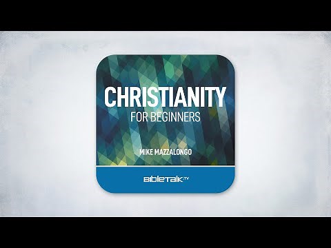 Christianity for Beginners – Full Audiobook – Mike Mazzalongo | BibleTalk.tv