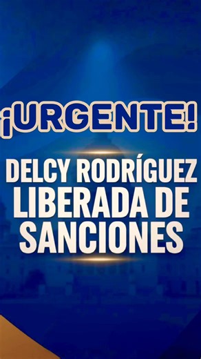 🚨 ÚLTIMA HORA: EE.UU. Levanta Sanciones a Delcy Rodríguez|#Venezuela #SancionesEEUU #EEUUVsMaduro