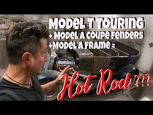 1927 Ford Model T Touring Body + Model A Coupe Fenders + Model A Frame = Hot Rod? Dial it in Part 2