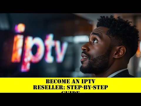 Become an IPTV Reseller: Step-by-Step Guide