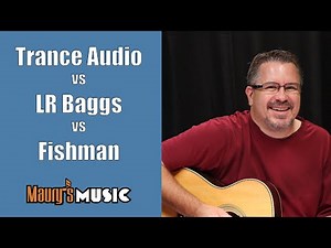Trance Audio vs LR Baggs vs Fishman at Maury's Music