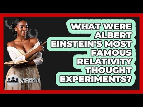 What Were Albert Einstein's Most Famous Relativity Thought Experiments? - History Icons Channel