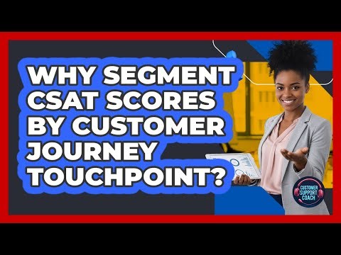 Why Segment CSAT Scores by Customer Journey Touchpoint?
