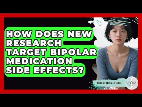 How Does New Research Target Bipolar Medication Side Effects? - Bipolar Wellness Guide