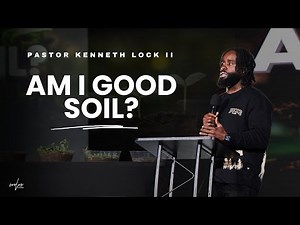 AM I GOOD SOIL? | PASTOR KENNETH LOCK II | EVOLVE CHURCH
