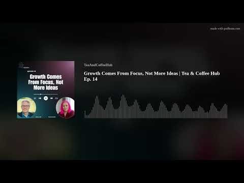 Growth Comes From Focus, Not More Ideas | Tea & Coffee Hub Ep. 14