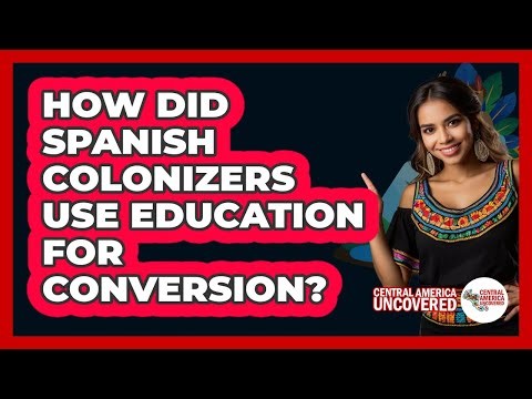 How Did Spanish Colonizers Use Education For Conversion?