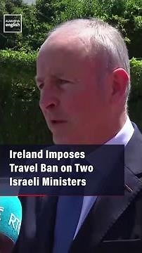 Ireland Imposes Travel Ban On Two Israeli Ministers