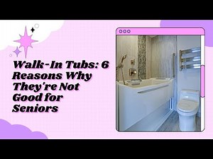 6 Reasons Why Walk In Tubs Aren't Good for Seniors
