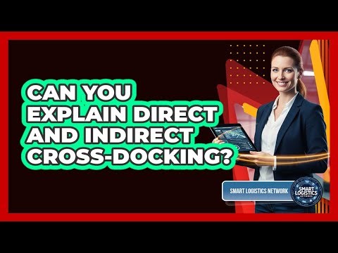 Can You Explain Direct and Indirect Cross-Docking?