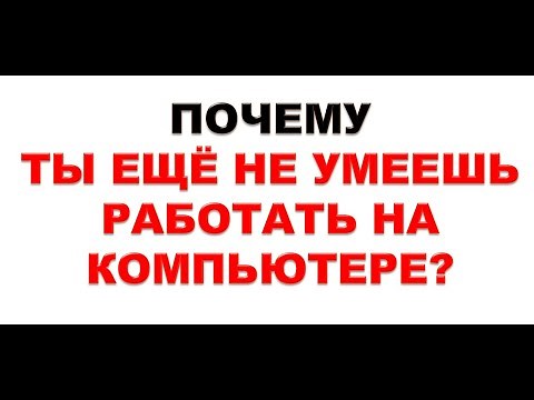 Для начинающих. Если хочешь освоить компьютер