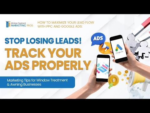 Maximize Lead Flow with PPC and Google Ads | Part 1: Full Training for Window Treatment Marketers