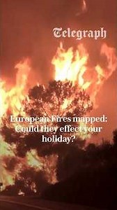 European Fires: Where wildfires are burning and how they could affect your holiday