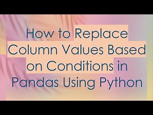 How to Replace Column Values Based on Conditions in Pandas Using Python