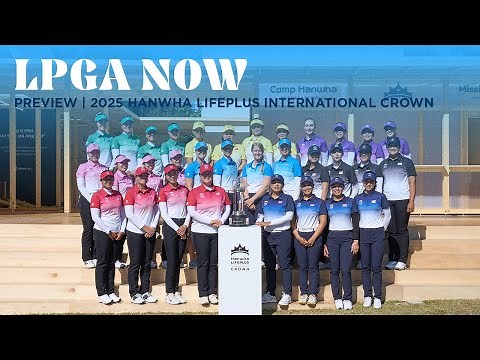 LPGA Now | Hanwha LIFEPLUS International Crown Preview