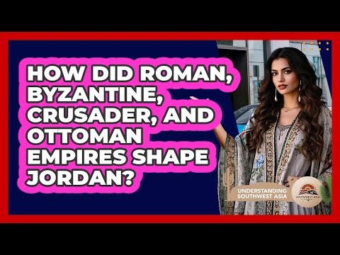 How Did Roman, Byzantine, Crusader, And Ottoman Empires Shape Jordan? - Understanding Southwest Asia