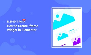 How to Create an iframe Widget in Elementor | 2 Easy Methods - Element Pack Pro