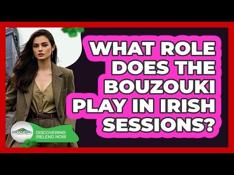 What Role Does The Bouzouki Play In Irish Sessions?