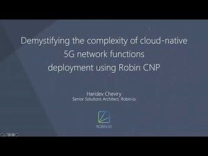 Demystifying the complexity of cloud-native 5G network functions deployment using Robin CNP