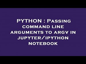PYTHON : Passing command line arguments to argv in jupyter/ipython notebook
