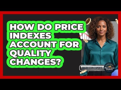 How Do Price Indexes Account For Quality Changes? - Macroecon Experts