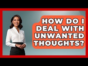How Do I Deal With Unwanted Thoughts? - The Personal Growth Path