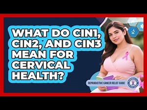 What Do CIN1, CIN2, And CIN3 Mean For Cervical Health? - Reproductive Cancer Relief Guide