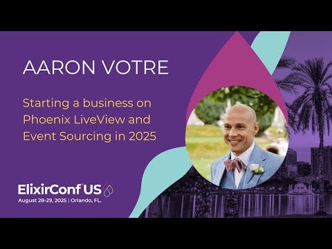 Starting a business on Phoenix LiveView & Event Sourcing in 2025 - Aaron Votre | ElixirConf US 2025
