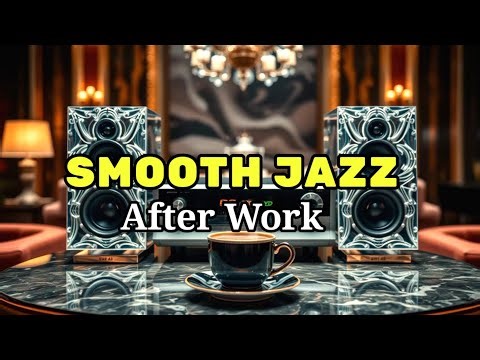 Smooth Jazz After Work 🌆 Relaxing Lounge Instrumental