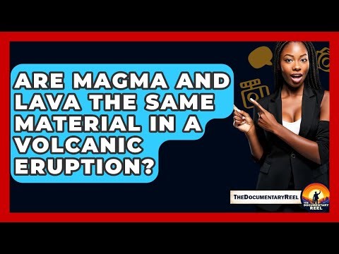 Are Magma And Lava The Same Material In A Volcanic Eruption? - The Documentary Reel