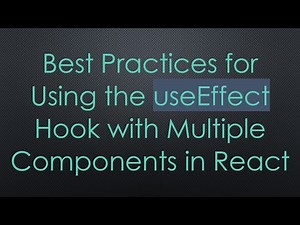 Best Practices for Using the useEffect Hook with Multiple Components in React